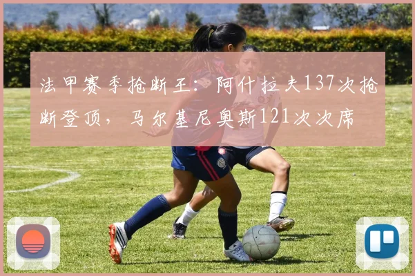 法甲赛季抢断王：阿什拉夫137次抢断登顶，马尔基尼奥斯121次次席